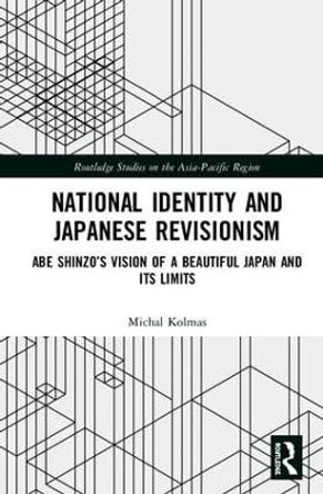 National Identity and Japanese Revisionism: Abe Shinzo's vision of a beautiful Japan and its limits by Michal Kolmas