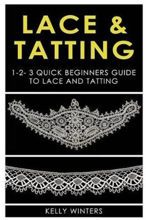 Lace & Tatting: 1-2-3 Quick Beginner's Guide to Lace & Tatting by Kelly Winters 9781542661126