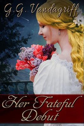 Her Fateful Debut: A Regency Romance by G G Vandagriff 9781542769839