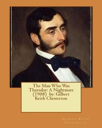 The Man Who Was Thursday: A Nightmare (1908) By: Gilbert Keith Chesterton by Gilbert Keith Chesterton 9781542776431