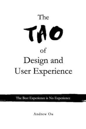 The Tao of Design and User Experience: The Best Experience is No Experience by Andrew Ou 9781542784801