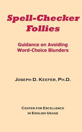 Spell-Checker Follies: Guidance on Avoiding Word-Choice Blunders by Joseph D Keefer Ph D 9781543135947