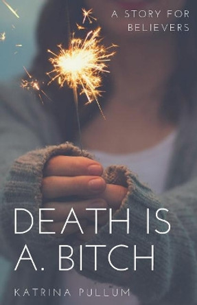 Death is a bitch by Katrina Y Pullum 9781543138597