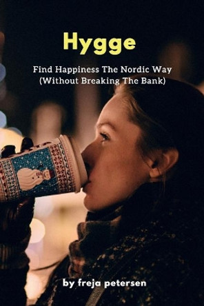 Hygge: Find Happiness The Nordic Way (Without Breaking The Bank) by Freja Petersen 9781543152418