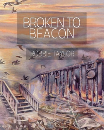 Broken to Beacon by Robbie Taylor 9781543206791