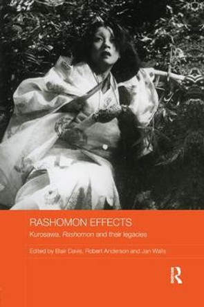 Rashomon Effects: Kurosawa, Rashomon and their legacies by Blair Davis