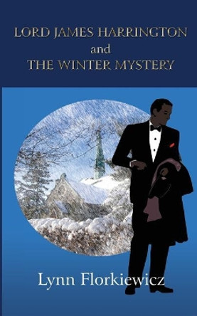 Lord James Harrington and the Winter Mystery by Lynn Florkiewicz 9781543217599