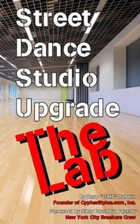 Street Dance Studio Upgrade - The Lab by Barry M Rabkin 9781517331450