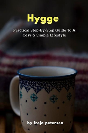 Hygge: Practical Step-By-Step Guide To A Cosy & Simple Lifestyle by Freja Petersen 9781542867122