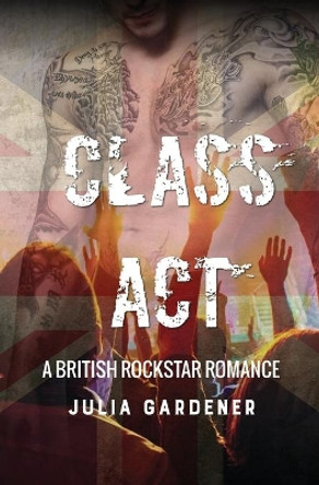 Class Act (A BRITISH ROCKSTAR BAD BOY ROMANCE) by Julia Gardener 9781542907064