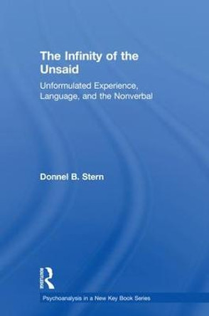 The Infinity of the Unsaid: Unformulated Experience, Language, and the Nonverbal by Donnel B. Stern