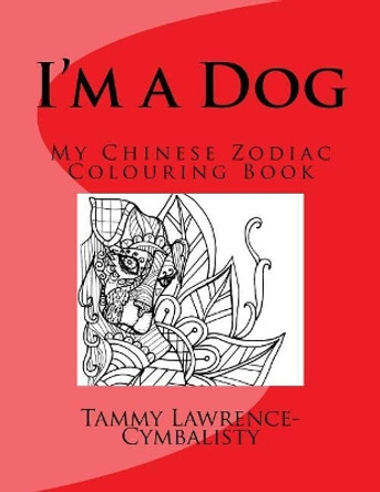 I'm a Dog: My Chinese Zodiac Colouring Book by Tammy Lawrence-Cymbalisty 9781542973427