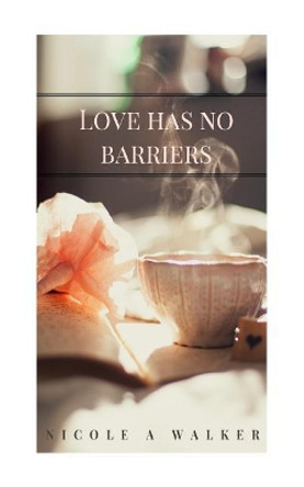 Love Has No Barriers by Nicole a Walker 9781542984515