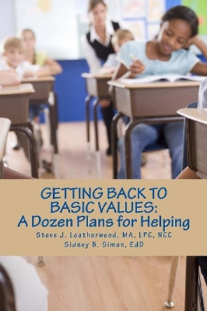 Getting Back to Basic Values: : A Dozen Plans for Helping by Sidney B Simon Edd 9781543011470