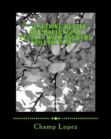 ***&quot;A SUDOKU PUZZLE&quot; 400 Challenging Puzzles with Answers Volume 07-08***: ***&quot;A SUDOKU PUZZLE&quot; 400 Challenging Puzzles with Answers Volume 07-08*** by Champ Lopez 9781543022568