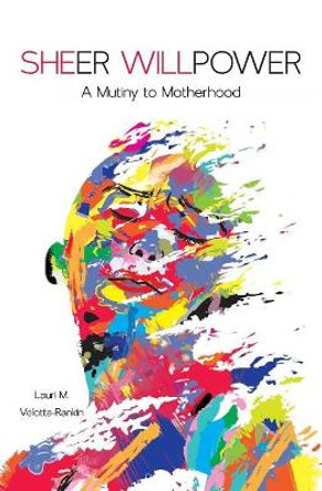 Sheer Willpower: A Mutiny to Motherhood by Lauri M Velotta-Rankin 9781545404874