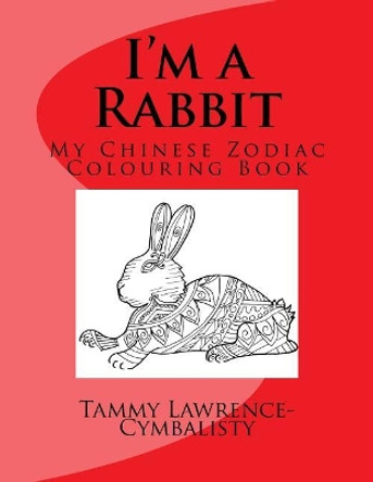 I'm a Rabbit: My Chinese Zodiac Colouring Book by Tammy Lawrence-Cymbalisty 9781543049503