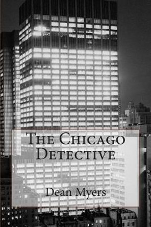 The Chicago Detective by Dean P Myers 9781500472313