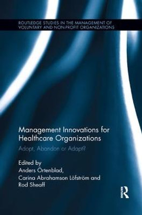 Management Innovations for Healthcare Organizations: Adopt, Abandon or Adapt? by Anders OErtenblad