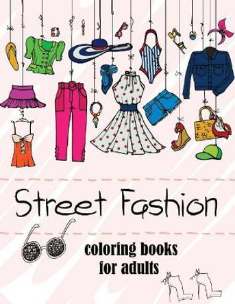 Fashion Coloring Books for Adults Vol.2: 2017 Fun Fashion and Fresh Styles! by Gabrielle D Davis 9781543105018