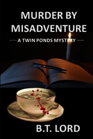 Murder by Misadventure by B T Lord 9781543284027