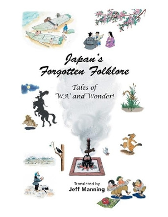 Japan's Forgotten Folklore: Tales of 'Wa' and Wonder! by Jeff Manning 9781543759198