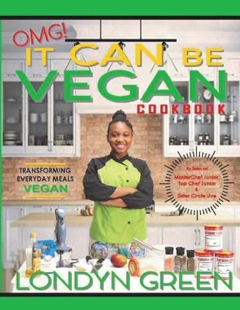 OMG! It CAN Be VEGAN: Transforming Everyday Meals Vegan by Londyn Green 9781543982428