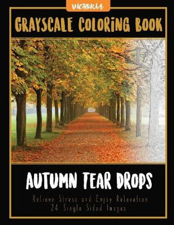 Autumn Tear Drops Landscapes: Grayscale Coloring Book Relieve Stress and Enjoy Relaxation 24 Single Sided Images by Victoria 9781544047478