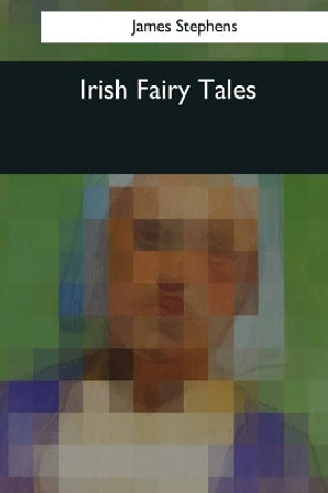 Irish Fairy Tales by James Stephens 9781544086187