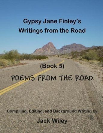 Gypsy Jane Finley's Writings from the Road: Poems from the Road: (Book 5) by Jack Wiley 9781544132303