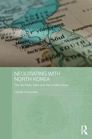 Negotiating with North Korea: The Six Party Talks and the Nuclear Issue by Leszek Buszynski