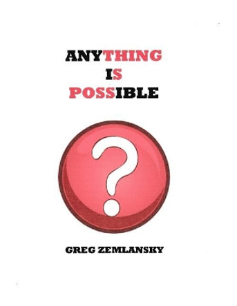Anything Is Possible by Greg Zemlansky 9781544164458