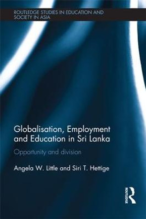 Globalisation, Employment and Education in Sri Lanka: Opportunity and Division by Angela W. Little