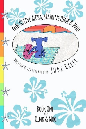 How to Live Aloha, starring Oink & Moo by Judi Riley 9781544681504