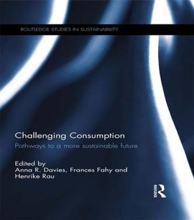 Challenging Consumption: Pathways to a more Sustainable Future by Anna R. Davies