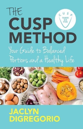 The Cusp Method: Your Guide to Balanced Portions & a Healthy Life by Jaclyn DiGregorio 9781544500102