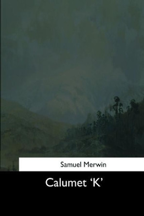 Calumet 'K' by Samuel Merwin 9781544606385