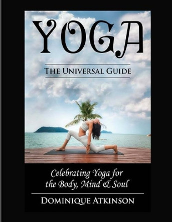 Yoga: The Universal Guide to Yoga: Weight. Loss Stress. Relief. HealthRehabilitation. Mindfulness. Chakra. Dieting. Philosophy by Dominique Atkinson 9781544631431