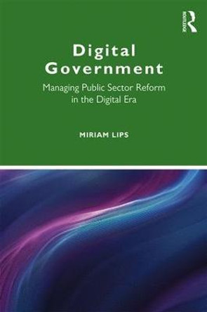Digital Government: Managing Public Sector Reform in the Digital Era by Miriam Lips
