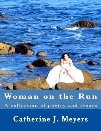 Woman on the Run: A Collection of Poetry and Essay by Catherine J Al Meyers 9781545276365