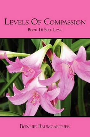 Levels of COMPASSION: Book 16 Self Love by Bonnie Baumgartner 9781439204368