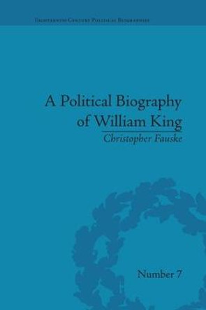 A Political Biography of William King by Christopher Fauske