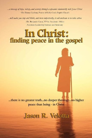 In Christ: Finding Peace in the Gospel by Jason R Velotta 9781544757438