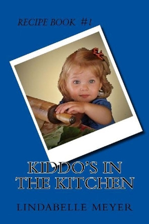 Kiddo's in the Kitchen by Lindabelle Meyer 9781544767482