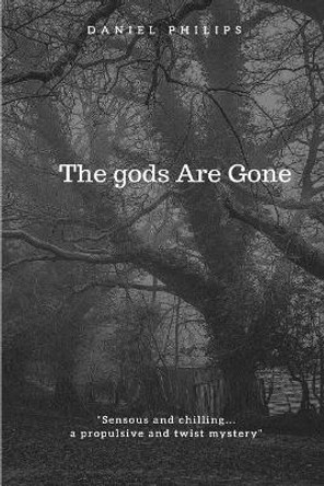 The gods Are Gone by Daniel Philips 9781544767734