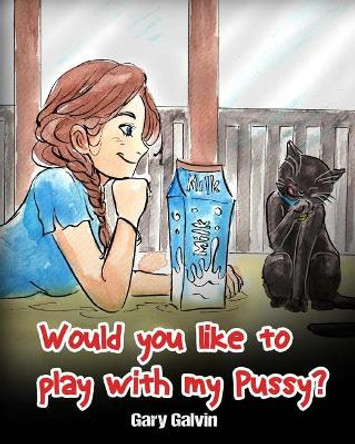 Would You Like To Play With My Pussy? by Gary Galvin 9781544802084