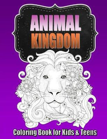 Animal Coloring Book for Older Kids & Teens Perfect for Boys & Girls: Unique Teen Coloring Book with Zentangle & Mandala Animal Patterns for Hours of Relaxation for Kids by Kids Coloring Books 9781544814001