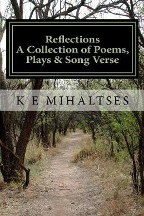 Reflections A Collection of Poems, Plays & Song Verse by K E Mihaltses 9781544890128