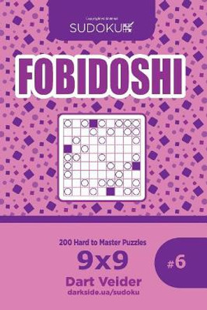 Sudoku Fobidoshi - 200 Hard to Master Puzzles 9x9 (Volume 6) by Dart Veider 9781545292082