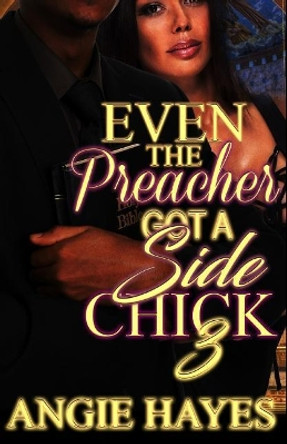 Even The Preacher Got A Side Chick 3 by Angie Hayes 9781544982830